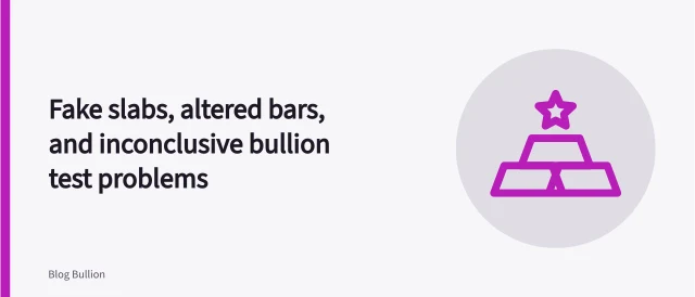Fake slabs, altered bars, and inconclusive bullion test problems. Bullion authentication problems: evidence and uncertainty