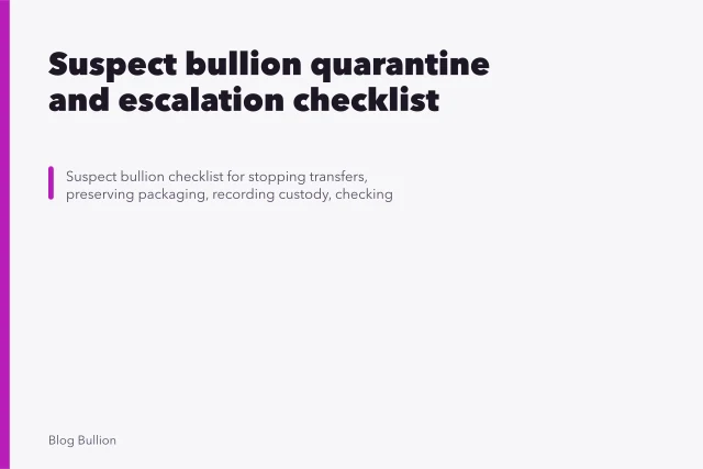 Suspect bullion quarantine and escalation checklist. Suspect Bullion Checklist for Quarantine and Evidence