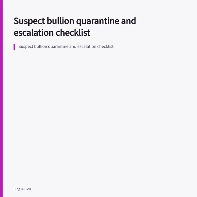 Suspect bullion quarantine and escalation checklist. Suspect Bullion Checklist for Quarantine and Evidence